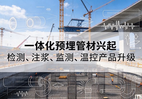 郴州一体化管材产品兴起，声测注浆一体管、多功能预埋管应用增多